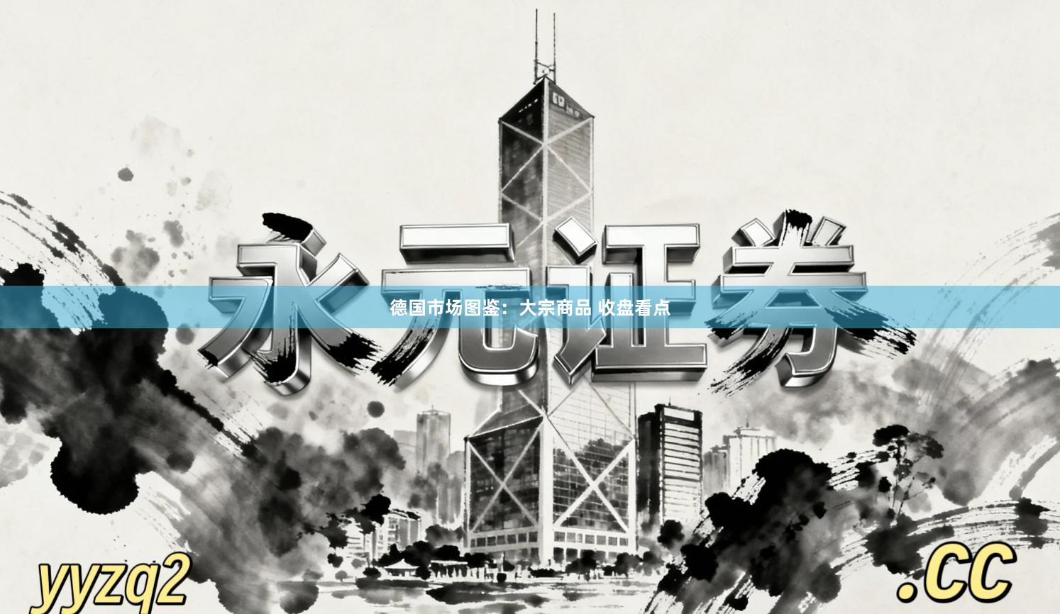 德国市场图鉴：大宗商品 收盘看点