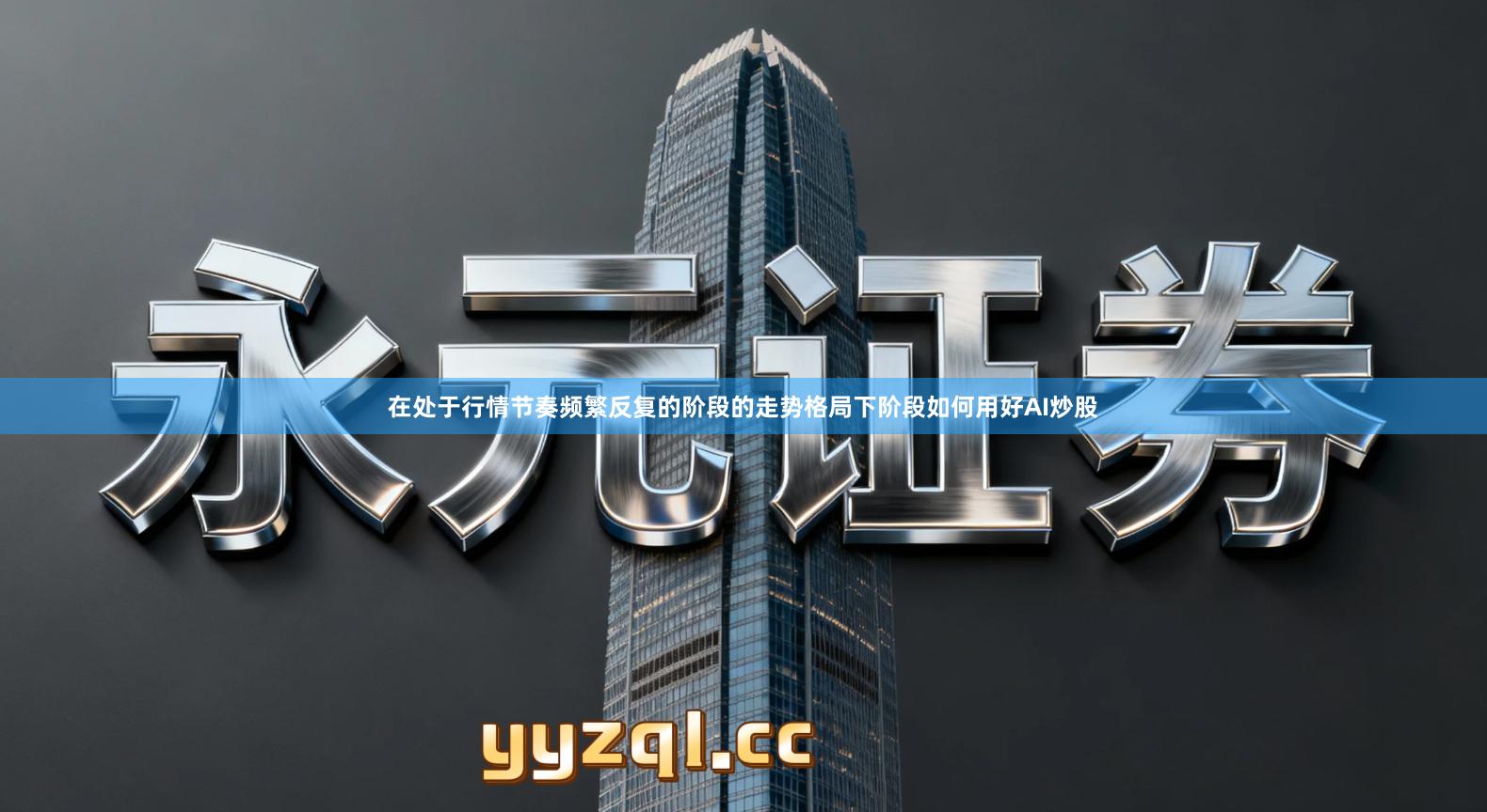 在处于行情节奏频繁反复的阶段的走势格局下阶段如何用好AI炒股