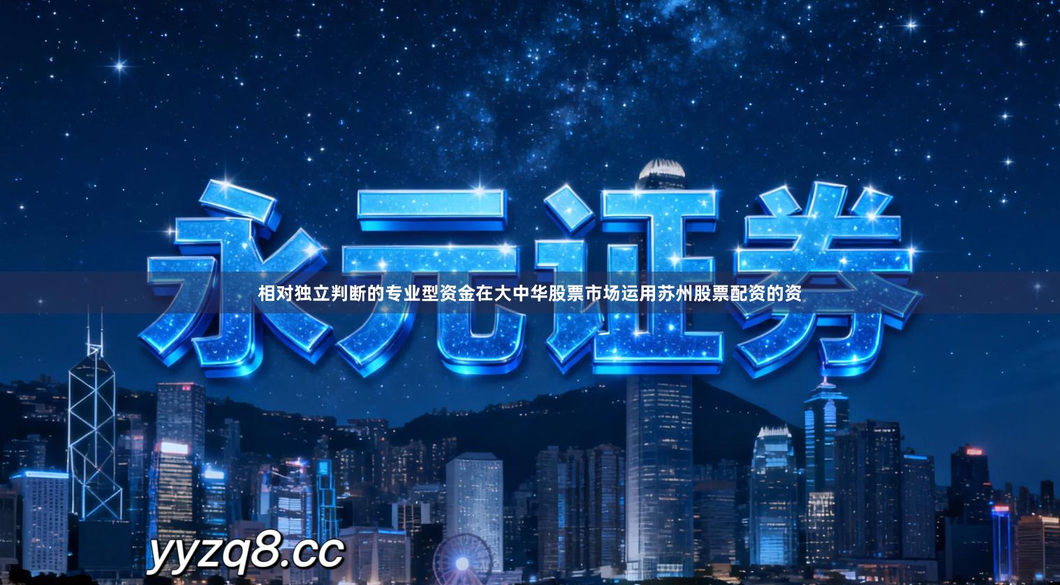 相对独立判断的专业型资金在大中华股票市场运用苏州股票配资的资