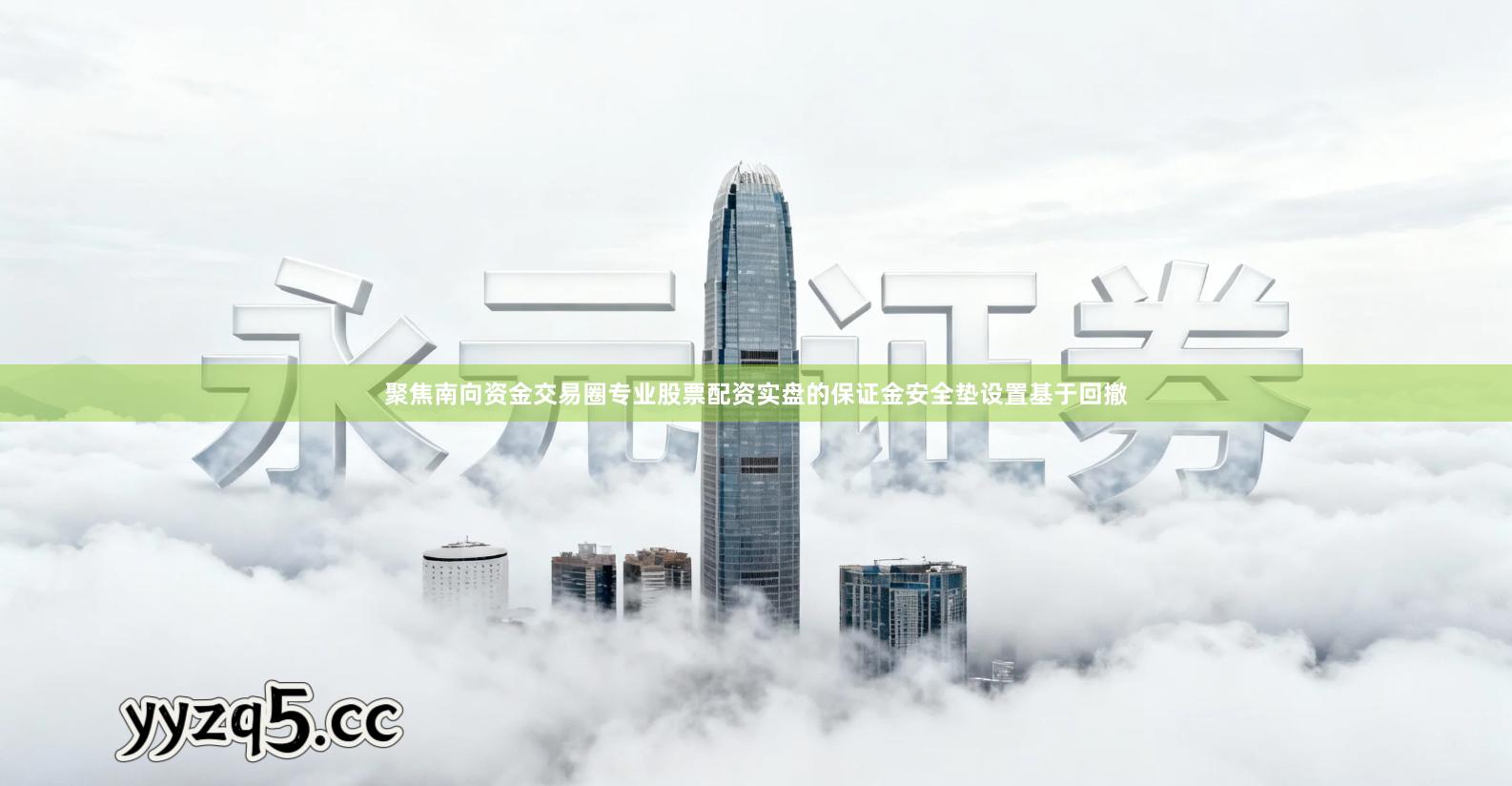 聚焦南向资金交易圈专业股票配资实盘的保证金安全垫设置基于回撤