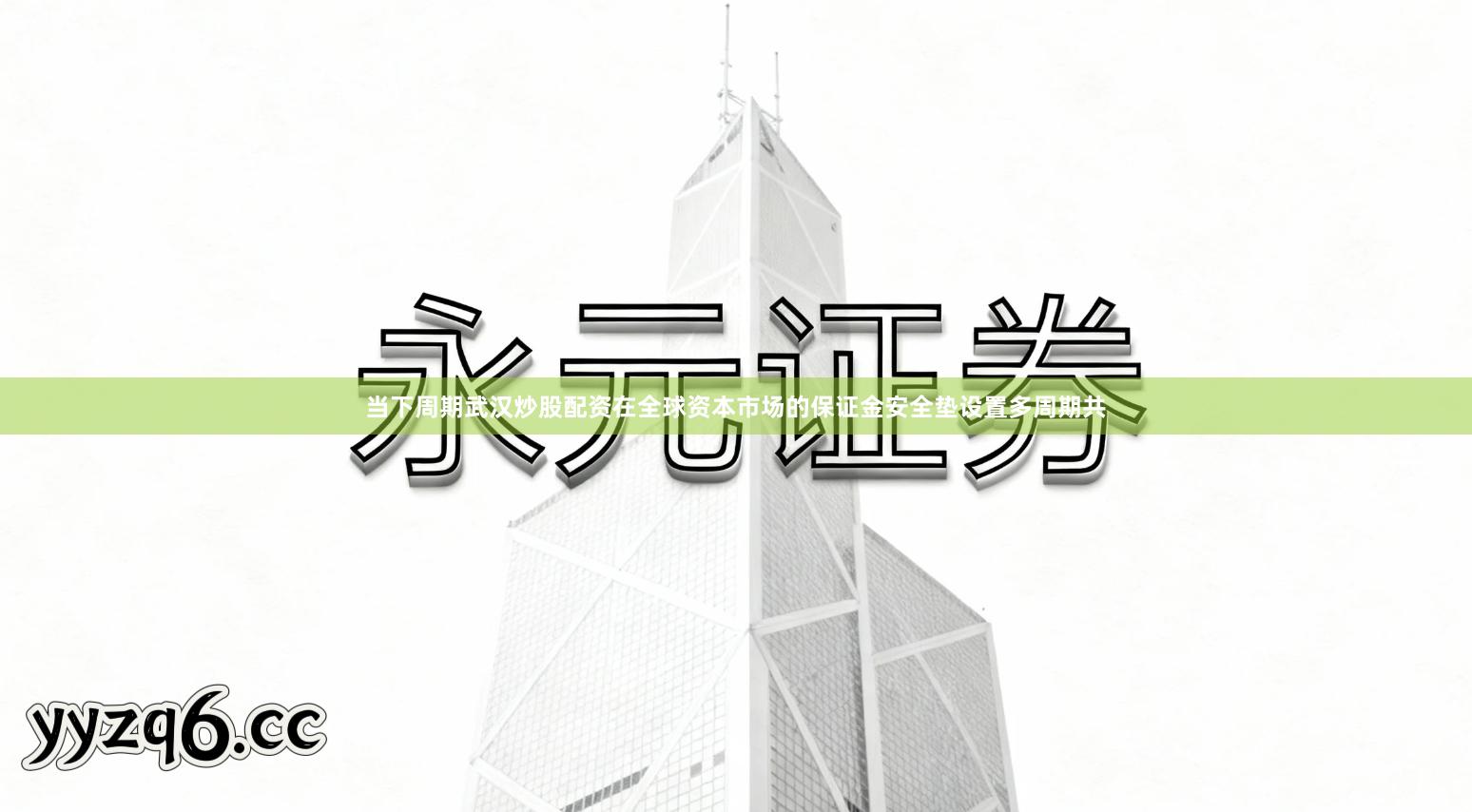 当下周期武汉炒股配资在全球资本市场的保证金安全垫设置多周期共